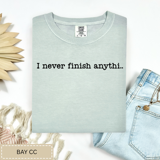 I Never Finish Anythi... Tee.